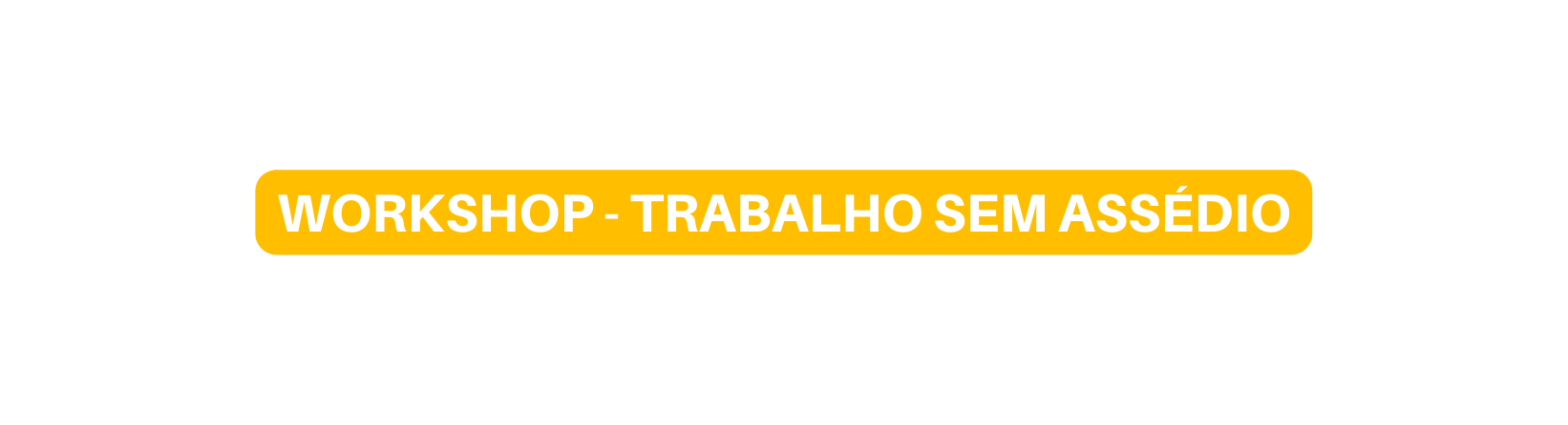 WORKSHOP TRABALHO SEM ASSÉDIO